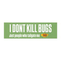 Car Magnet — "I Don't Kill Bugs, Just People Who Tailgate Me" Humorous Bumper Sticker